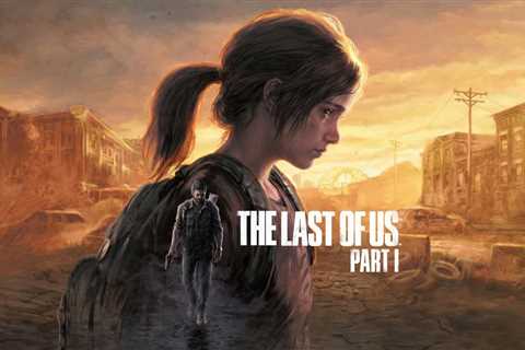 The Last of Us Part I Is Set for a March Release on PC