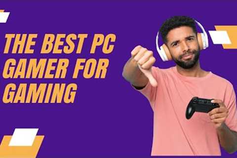 The best pc gamer for gaming