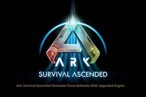 Ark: Survival Ascended Remaster Faces Setbacks With Upgraded Engine