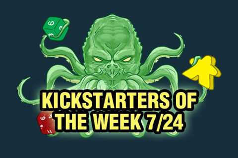 Kickstarters of the Week: 7/24