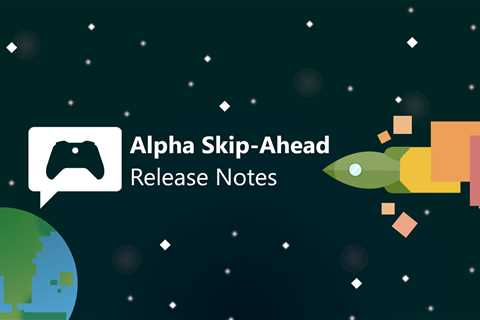 Xbox Insider Release Notes – Alpha Skip-Ahead (2408.240123-2000)