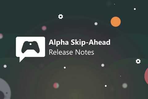 Xbox Insider Release Notes – Alpha Skip-Ahead (2408.230927-2000)