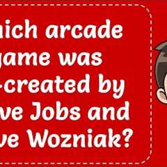 Which arcade game was co-created by Steve Jobs and Steve Wozniak? Explained